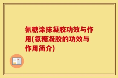 氨糖涂抹凝胶功效与作用(氨糖凝胶的功效与作用简介)