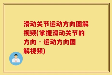 滑动关节运动方向图解视频(掌握滑动关节的方向 - 运动方向图解视频)
