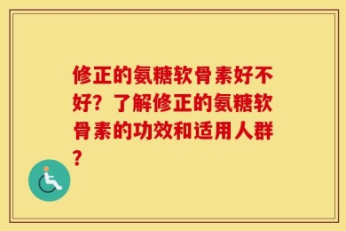 修正的氨糖软骨素好不好？了解修正的氨糖软骨素的功效和适用人群？