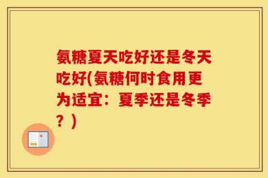 氨糖夏天吃好还是冬天吃好(氨糖何时食用更为适宜：夏季还是冬季？)