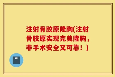 注射骨胶原隆胸(注射骨胶原实现完美隆胸，非手术安全又可靠！)