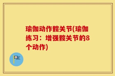 瑜伽动作髋关节(瑜伽练习：增强髋关节的8个动作)