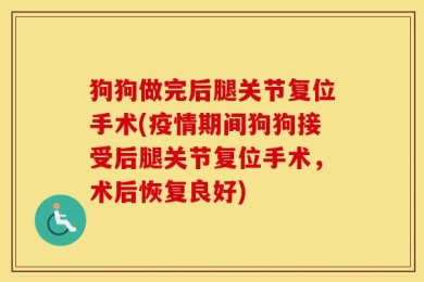 狗狗做完后腿关节复位手术(疫情期间狗狗接受后腿关节复位手术，术后恢复良好)