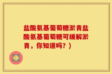 盐酸氨基葡萄糖淤青盐酸氨基葡萄糖可缓解淤青，你知道吗？)