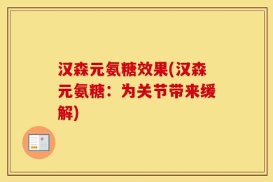 汉森元氨糖效果(汉森元氨糖：为关节带来缓解)