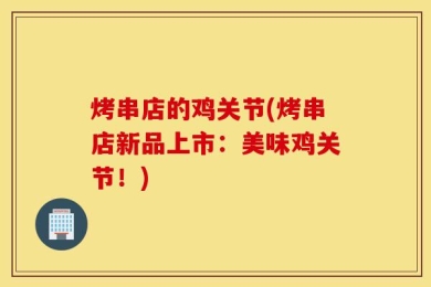 烤串店的鸡关节(烤串店新品上市：美味鸡关节！)