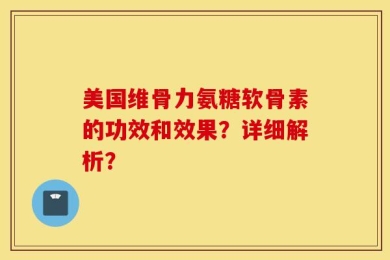 美国维骨力氨糖软骨素的功效和效果？详细解析？