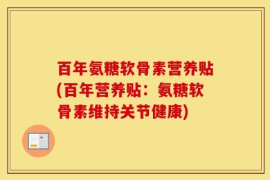 百年氨糖软骨素营养贴(百年营养贴：氨糖软骨素维持关节健康)