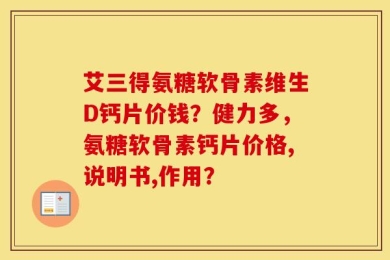艾三得氨糖软骨素维生D钙片价钱？健力多，氨糖软骨素钙片价格,说明书,作用？