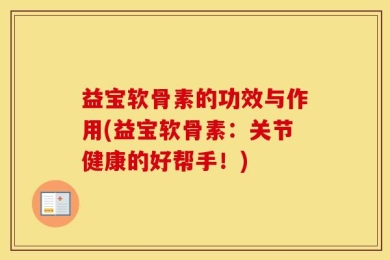 益宝软骨素的功效与作用(益宝软骨素：关节健康的好帮手！)