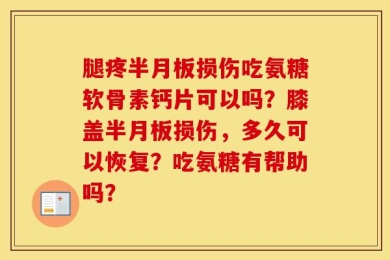 腿疼半月板损伤吃氨糖软骨素钙片可以吗？膝盖半月板损伤，多久可以恢复？吃氨糖有帮助吗？