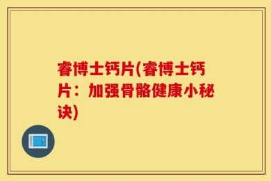 睿博士钙片(睿博士钙片：加强骨骼健康小秘诀)