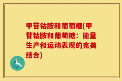 甲苷钴胺和葡萄糖(甲苷钴胺和葡萄糖：能量生产和运动表现的完美结合)
