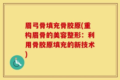 眉弓骨填充骨胶原(重构眉骨的美容整形：利用骨胶原填充的新技术)