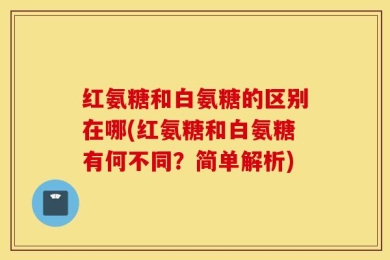 红氨糖和白氨糖的区别在哪(红氨糖和白氨糖有何不同？简单解析)