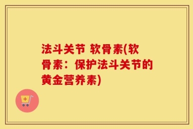 法斗关节 软骨素(软骨素：保护法斗关节的黄金营养素)