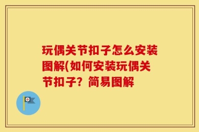 玩偶关节扣子怎么安装图解(如何安装玩偶关节扣子？简易图解