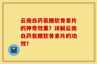 云南白药氨糖软骨素片的神奇效果？详解云南白药氨糖软骨素片的功效？