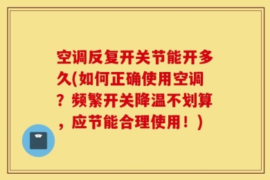空调反复开关节能开多久(如何正确使用空调？频繁开关降温不划算，应节能合理使用！)