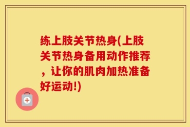 练上肢关节热身(上肢关节热身备用动作推荐，让你的肌肉加热准备好运动!)