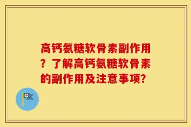 高钙氨糖软骨素副作用？了解高钙氨糖软骨素的副作用及注意事项？