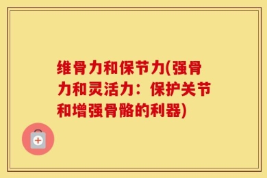 维骨力和保节力(强骨力和灵活力：保护关节和增强骨骼的利器)