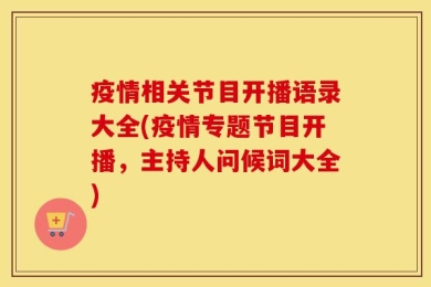 疫情相关节目开播语录大全(疫情专题节目开播，主持人问候词大全)