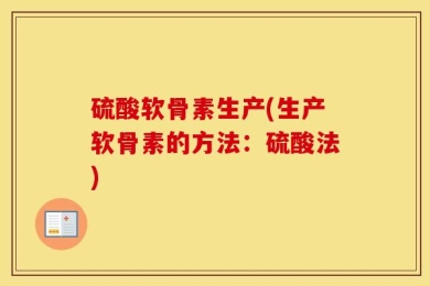 硫酸软骨素生产(生产软骨素的方法：硫酸法)
