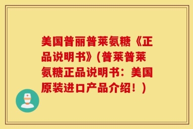 美国普丽普莱氨糖《正品说明书》(普莱普莱氨糖正品说明书：美国原装进口产品介绍！)