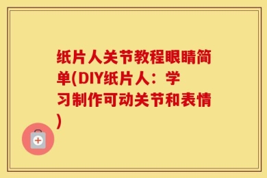 纸片人关节教程眼睛简单(DIY纸片人：学习制作可动关节和表情)