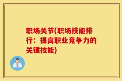 职场关节(职场技能排行：提高职业竞争力的关键技能)