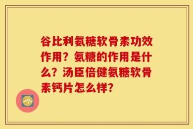 谷比利氨糖软骨素功效作用？氨糖的作用是什么？汤臣倍健氨糖软骨素钙片怎么样？