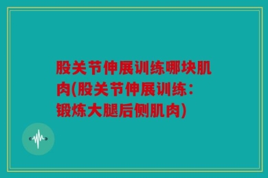 股关节伸展训练哪块肌肉(股关节伸展训练：锻炼大腿后侧肌肉)