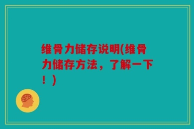 维骨力储存说明(维骨力储存方法，了解一下！)