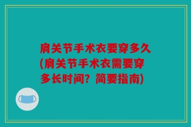 肩关节手术衣要穿多久(肩关节手术衣需要穿多长时间？简要指南)