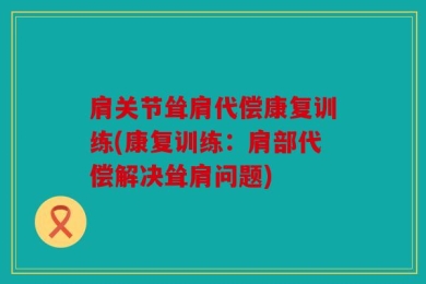 肩关节耸肩代偿康复训练(康复训练：肩部代偿解决耸肩问题)