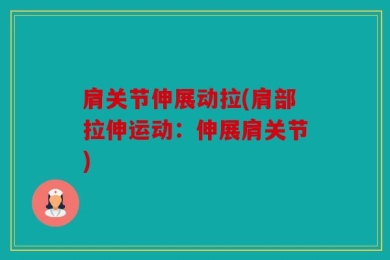 肩关节伸展动拉(肩部拉伸运动：伸展肩关节)