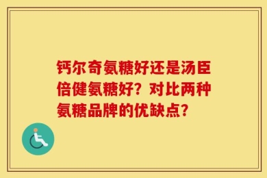 钙尔奇氨糖好还是汤臣倍健氨糖好？对比两种氨糖品牌的优缺点？