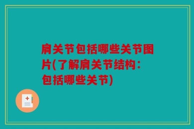 肩关节包括哪些关节图片(了解肩关节结构：包括哪些关节)