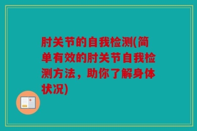 肘关节的自我检测(简单有效的肘关节自我检测方法，助你了解身体状况)
