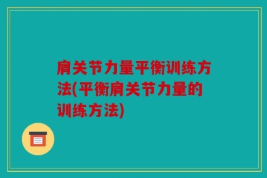 肩关节力量平衡训练方法(平衡肩关节力量的训练方法)