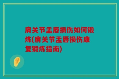 肩关节盂唇损伤如何锻炼(肩关节盂唇损伤康复锻炼指南)