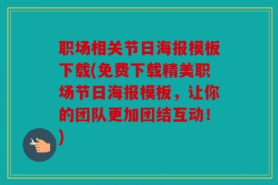 职场相关节日海报模板下载(免费下载精美职场节日海报模板，让你的团队更加团结互动！)