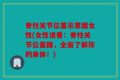 脊柱关节位置示意图女性(女性请看：脊柱关节位置图，全面了解你的身体！)