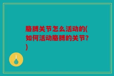 胳膊关节怎么活动的(如何活动胳膊的关节？)