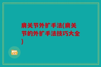 肩关节外扩手法(肩关节的外扩手法技巧大全)