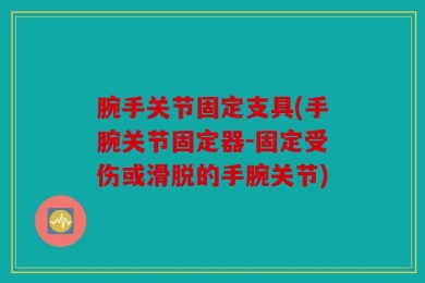 腕手关节固定支具(手腕关节固定器-固定受伤或滑脱的手腕关节)
