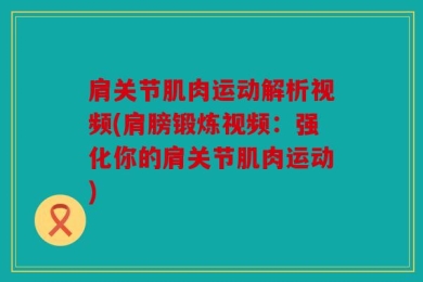 肩关节肌肉运动解析视频(肩膀锻炼视频：强化你的肩关节肌肉运动)