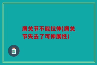 肩关节不能拉伸(肩关节失去了可伸展性)