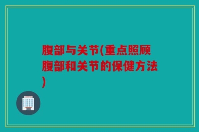 腹部与关节(重点照顾腹部和关节的保健方法)